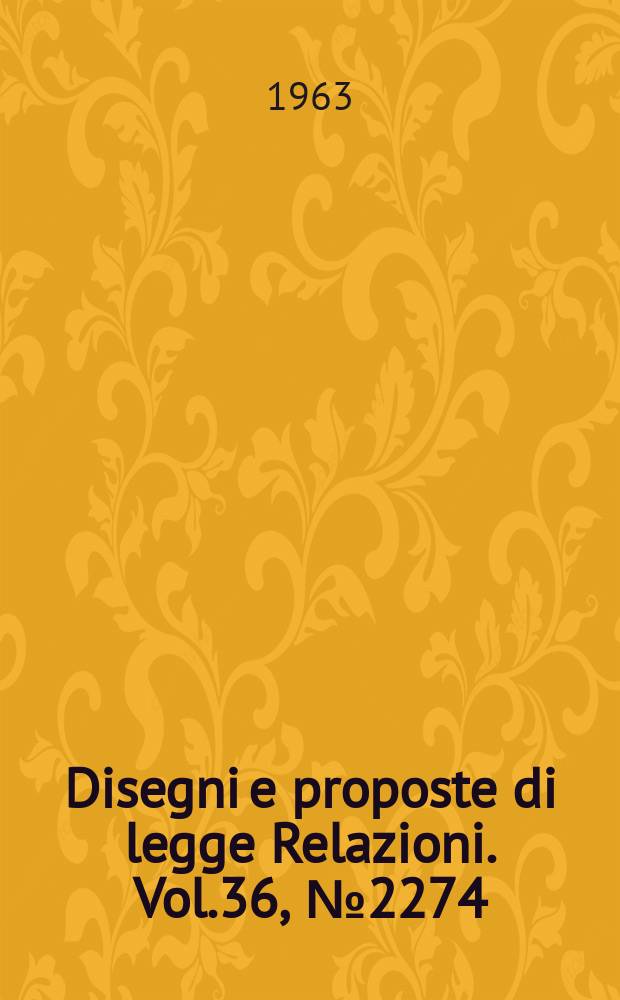 Disegni e proposte di legge Relazioni. Vol.36, №2274