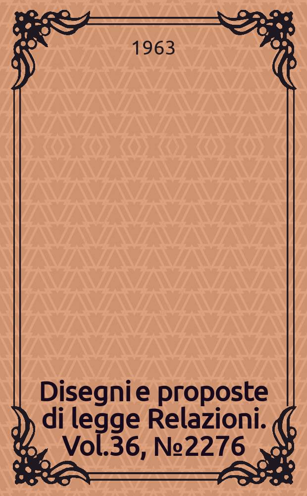 Disegni e proposte di legge Relazioni. Vol.36, №2276