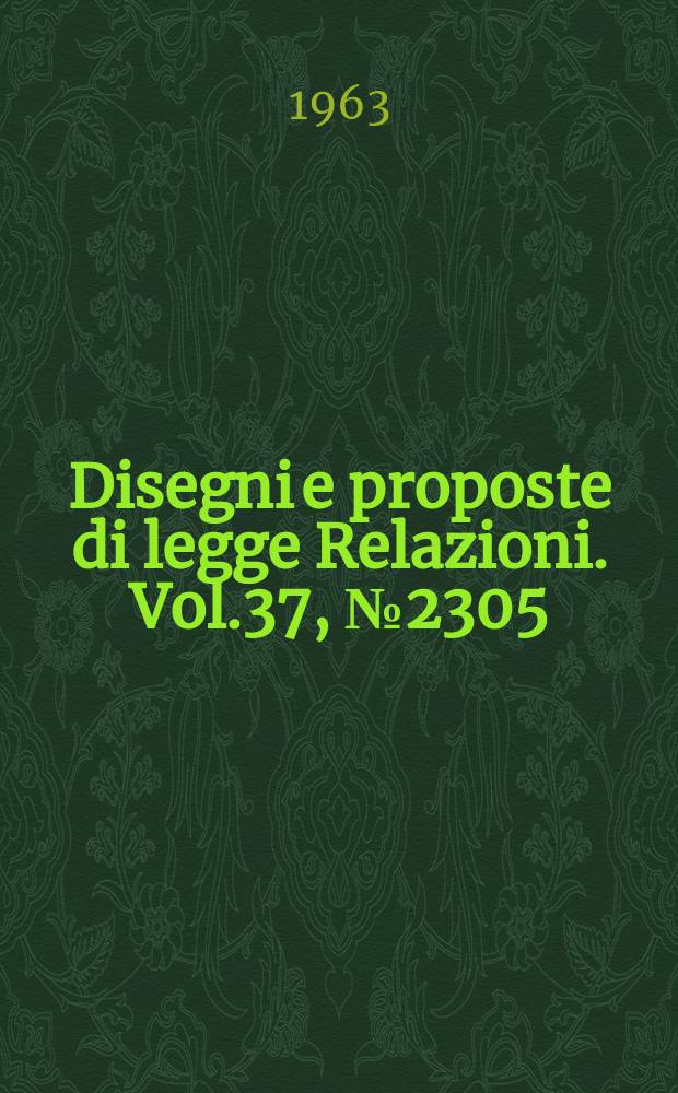 Disegni e proposte di legge Relazioni. Vol.37, №2305