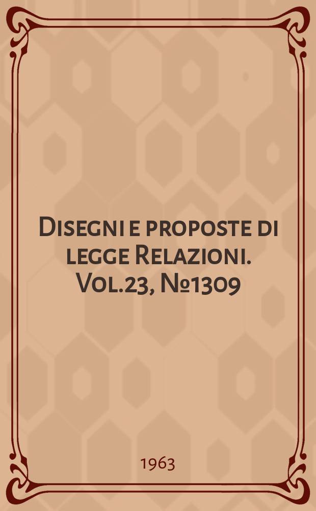 Disegni e proposte di legge Relazioni. Vol.23, №1309