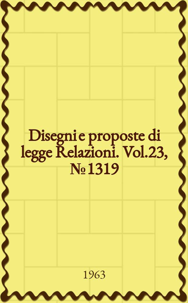 Disegni e proposte di legge Relazioni. Vol.23, №1319