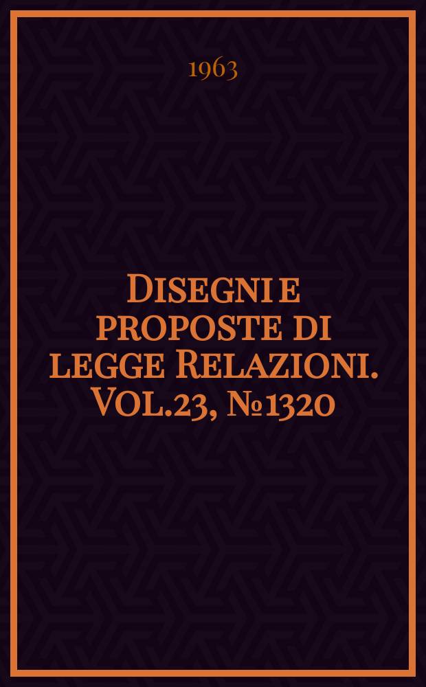 Disegni e proposte di legge Relazioni. Vol.23, №1320
