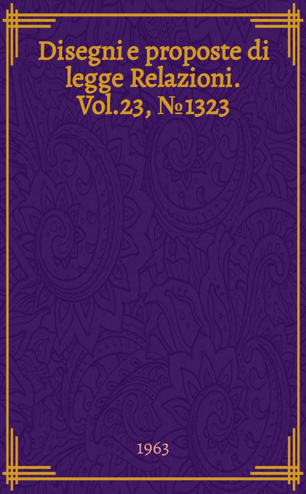 Disegni e proposte di legge Relazioni. Vol.23, №1323