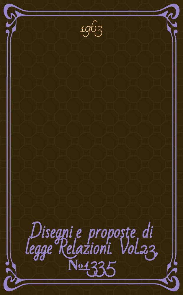 Disegni e proposte di legge Relazioni. Vol.23, №1335