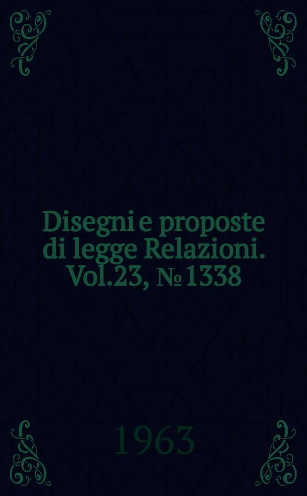 Disegni e proposte di legge Relazioni. Vol.23, №1338