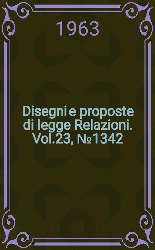 Disegni e proposte di legge Relazioni. Vol.23, №1342