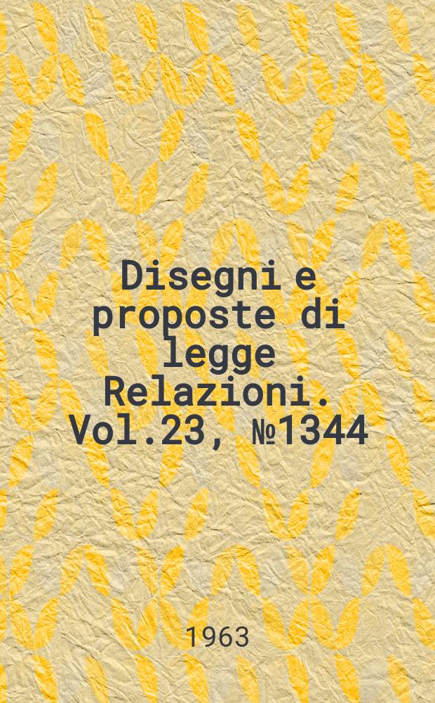 Disegni e proposte di legge Relazioni. Vol.23, №1344