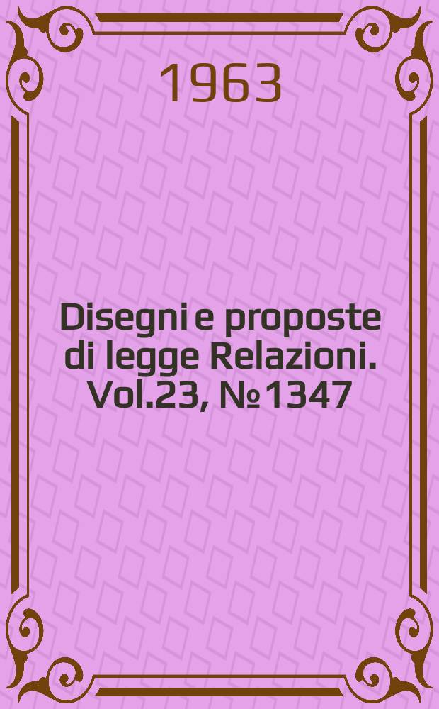 Disegni e proposte di legge Relazioni. Vol.23, №1347