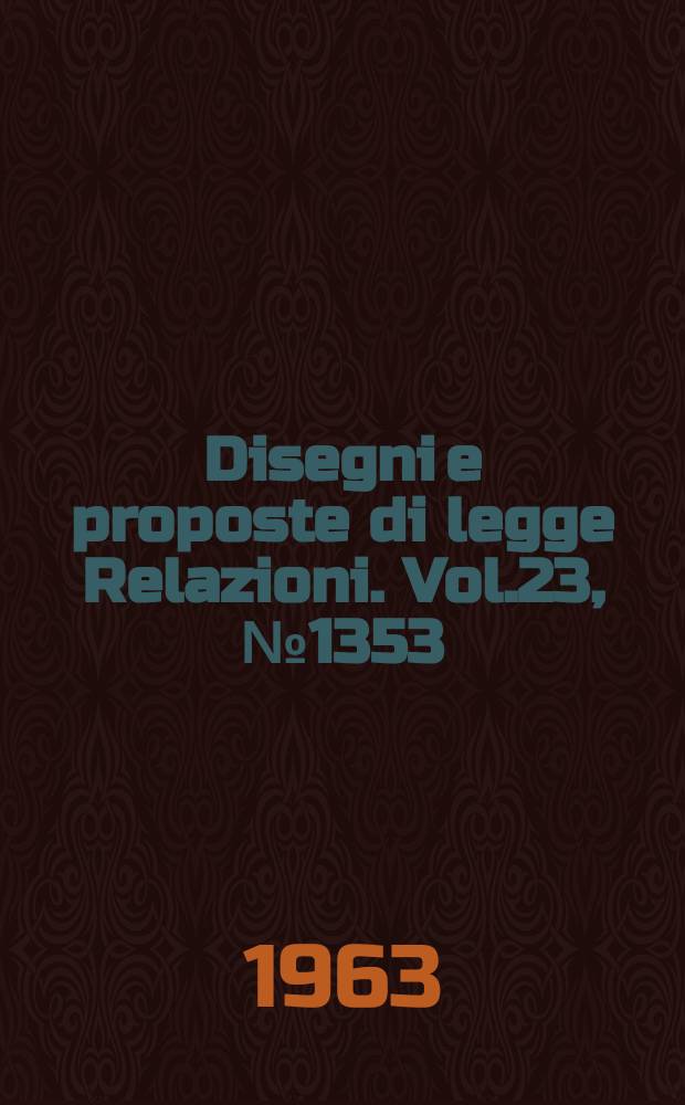 Disegni e proposte di legge Relazioni. Vol.23, №1353