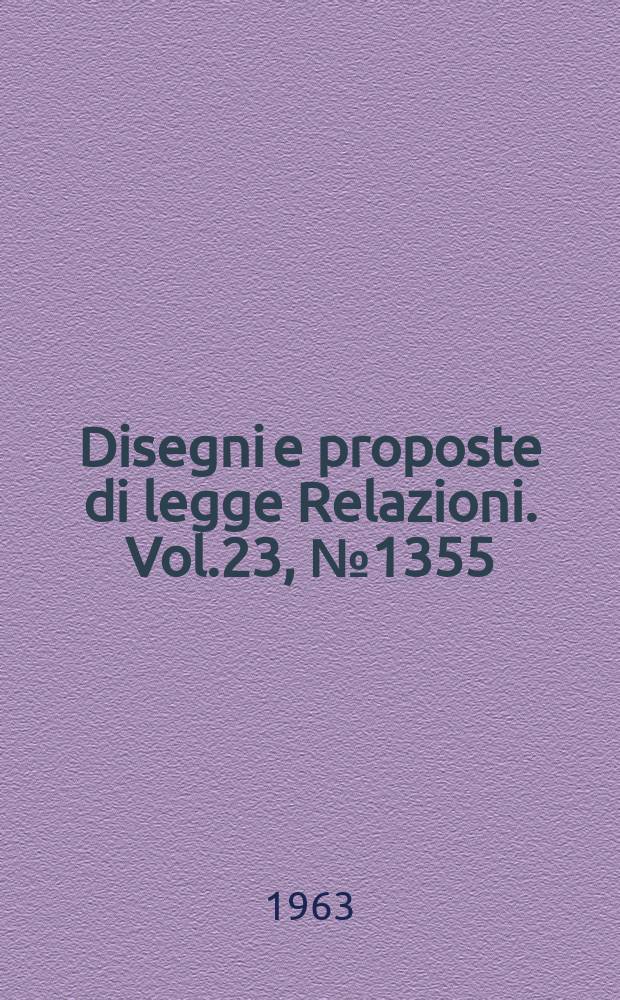 Disegni e proposte di legge Relazioni. Vol.23, №1355