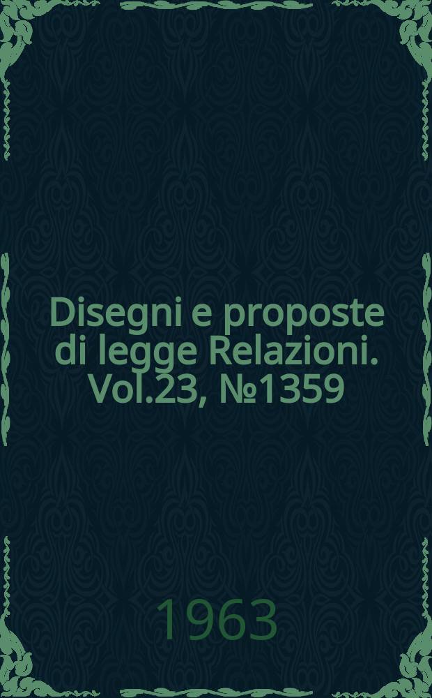 Disegni e proposte di legge Relazioni. Vol.23, №1359
