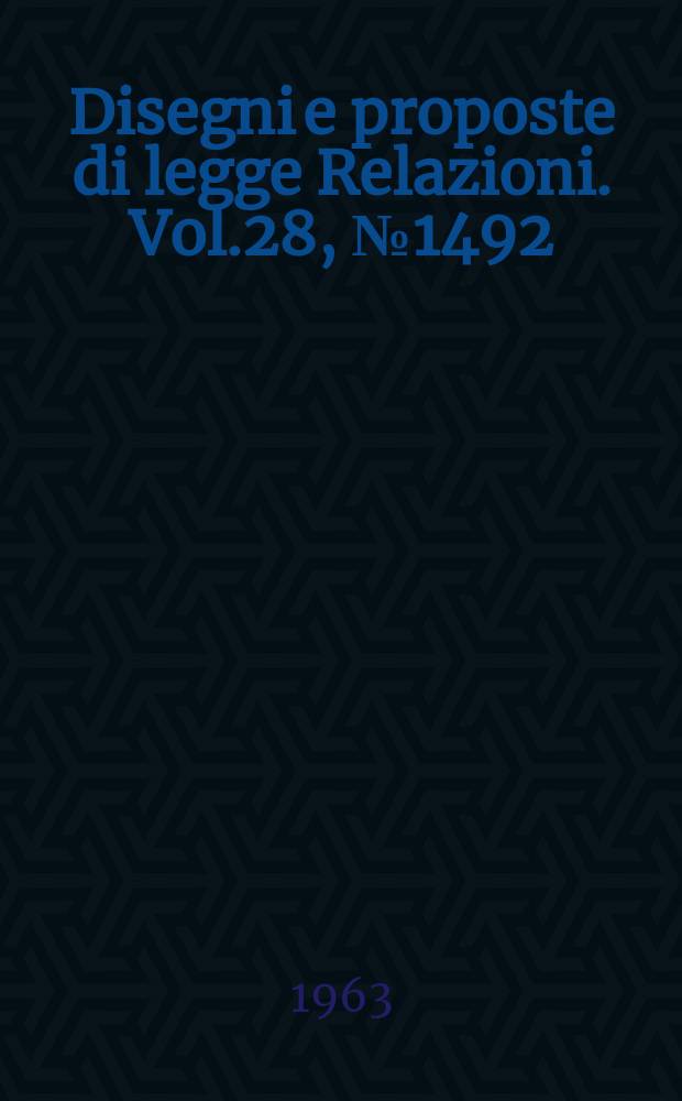 Disegni e proposte di legge Relazioni. Vol.28, №1492