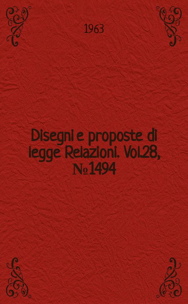 Disegni e proposte di legge Relazioni. Vol.28, №1494