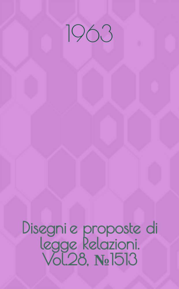 Disegni e proposte di legge Relazioni. Vol.28, №1513