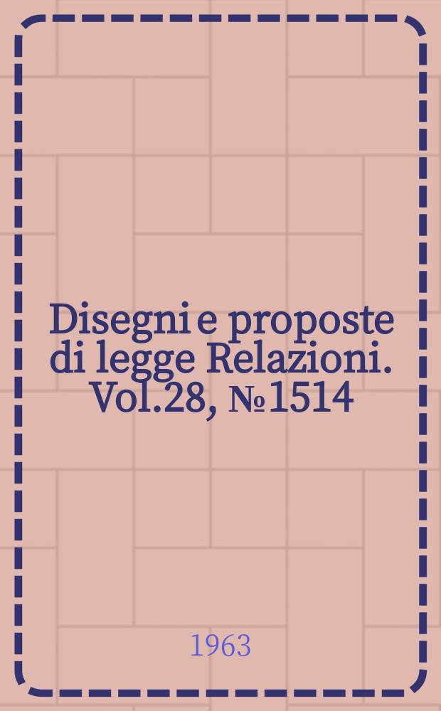Disegni e proposte di legge Relazioni. Vol.28, №1514