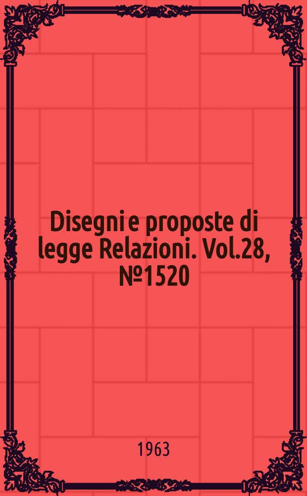 Disegni e proposte di legge Relazioni. Vol.28, №1520