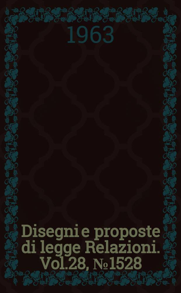 Disegni e proposte di legge Relazioni. Vol.28, №1528