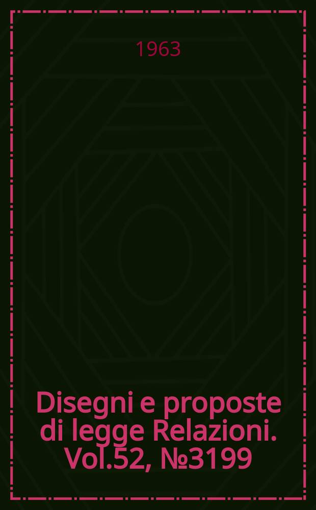 Disegni e proposte di legge Relazioni. Vol.52, №3199