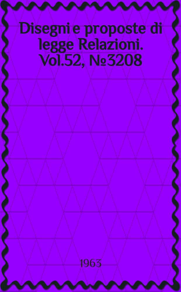 Disegni e proposte di legge Relazioni. Vol.52, №3208