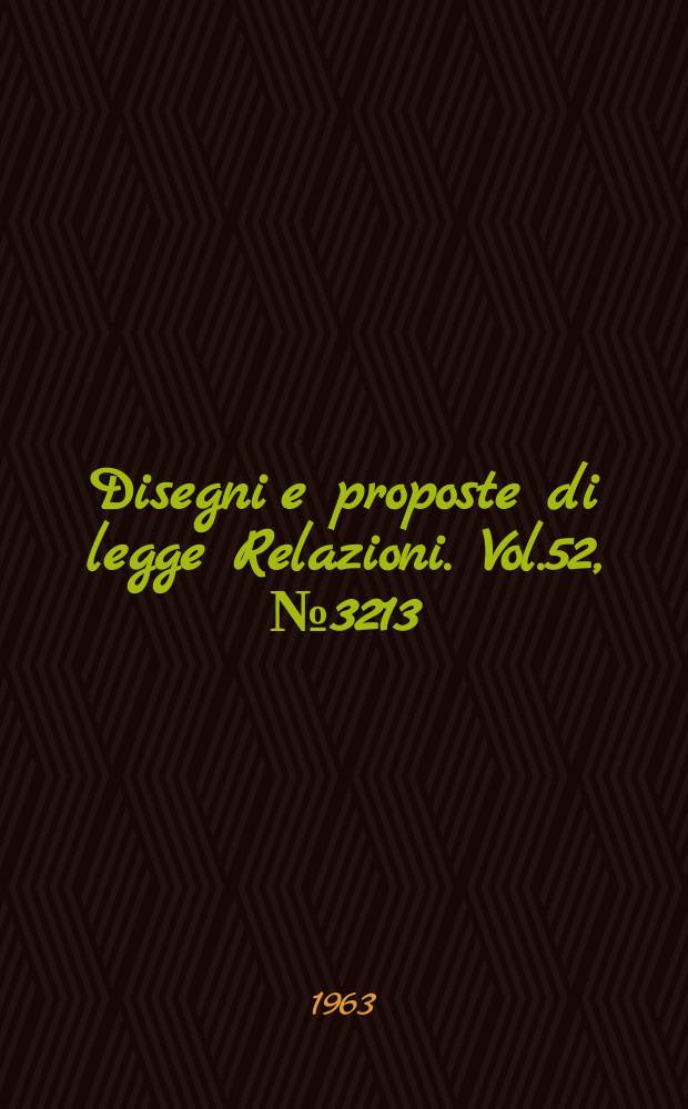 Disegni e proposte di legge Relazioni. Vol.52, №3213