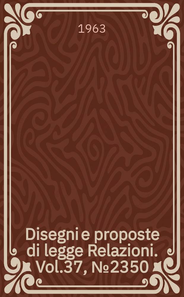 Disegni e proposte di legge Relazioni. Vol.37, №2350