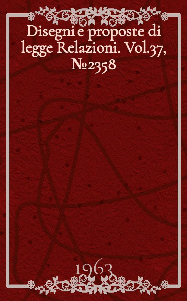 Disegni e proposte di legge Relazioni. Vol.37, №2358