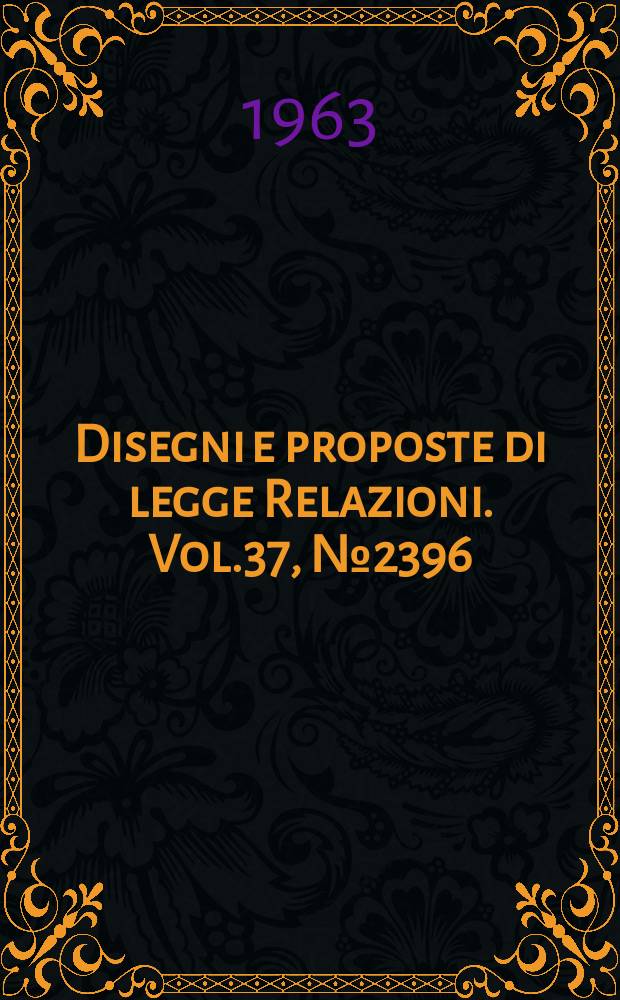 Disegni e proposte di legge Relazioni. Vol.37, №2396