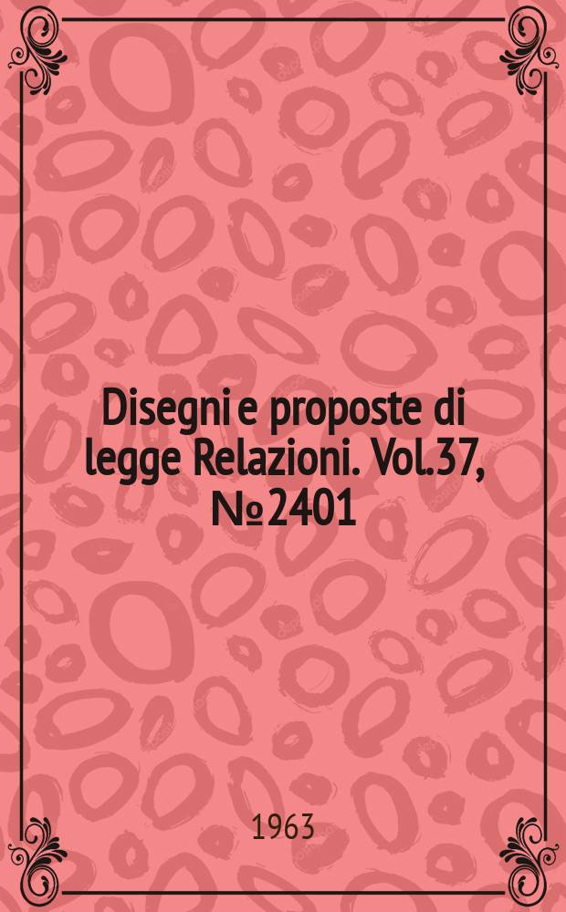 Disegni e proposte di legge Relazioni. Vol.37, №2401