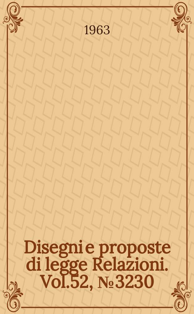 Disegni e proposte di legge Relazioni. Vol.52, №3230