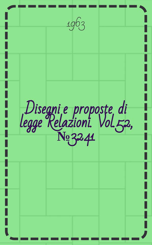 Disegni e proposte di legge Relazioni. Vol.52, №3241