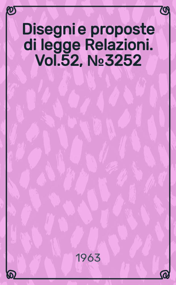 Disegni e proposte di legge Relazioni. Vol.52, №3252