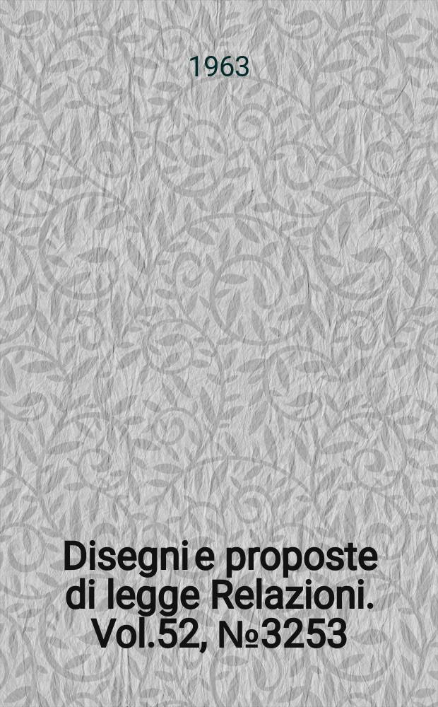 Disegni e proposte di legge Relazioni. Vol.52, №3253