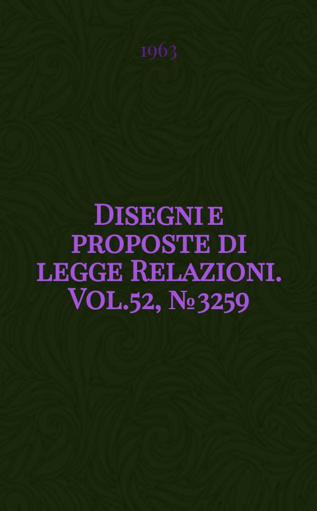Disegni e proposte di legge Relazioni. Vol.52, №3259