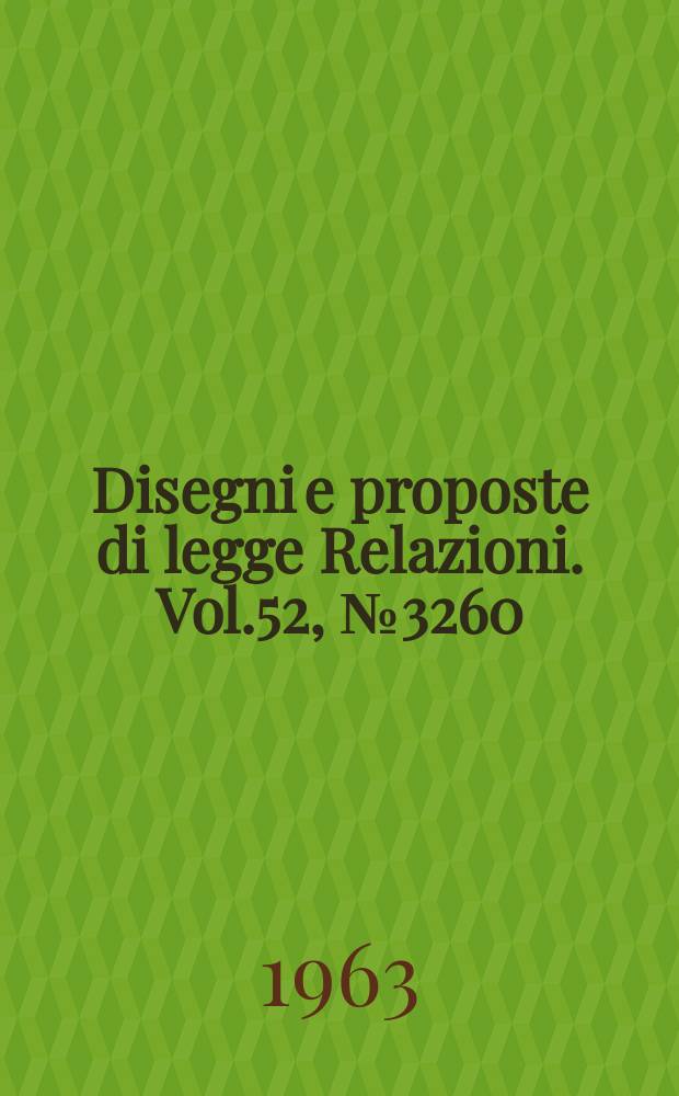 Disegni e proposte di legge Relazioni. Vol.52, №3260