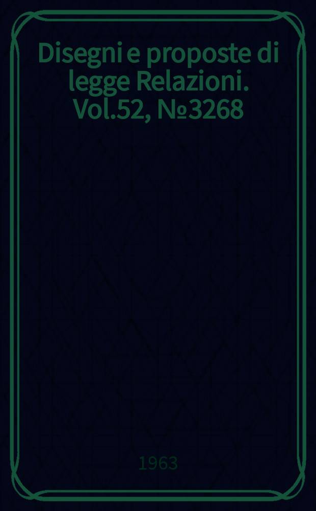Disegni e proposte di legge Relazioni. Vol.52, №3268