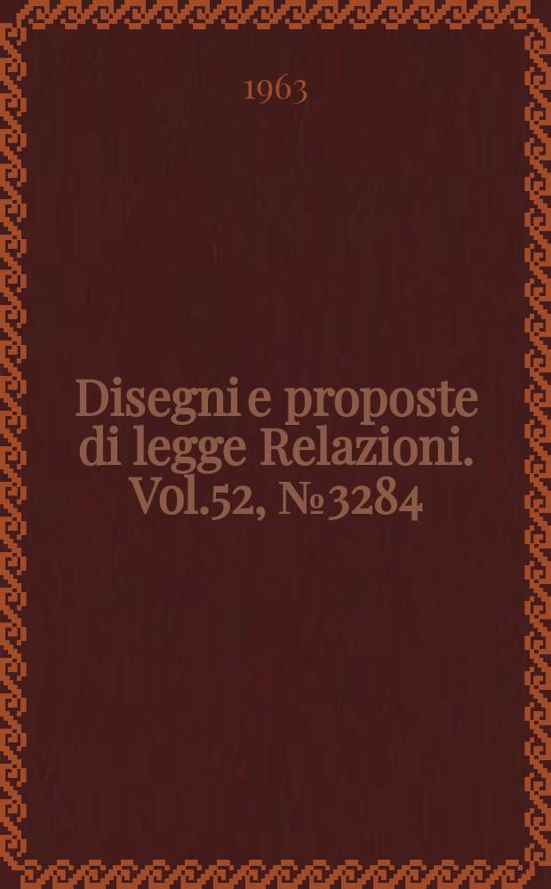 Disegni e proposte di legge Relazioni. Vol.52, №3284