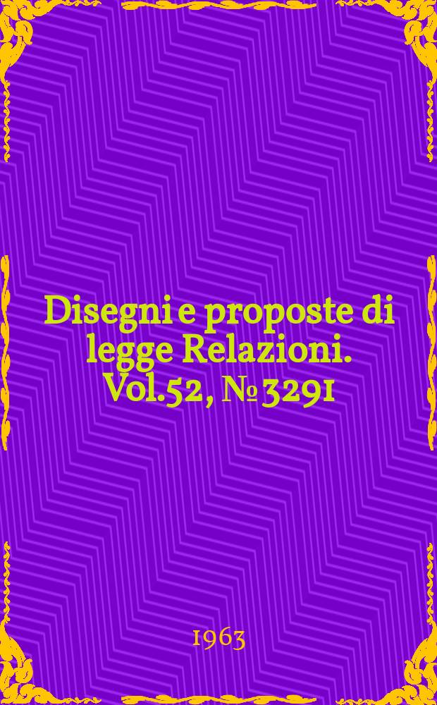 Disegni e proposte di legge Relazioni. Vol.52, №3291