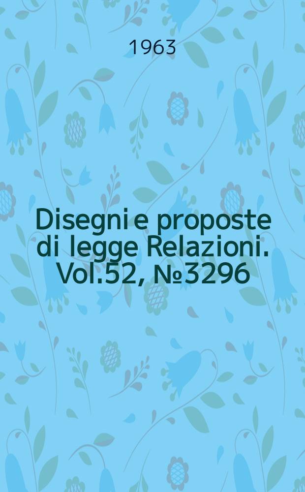 Disegni e proposte di legge Relazioni. Vol.52, №3296