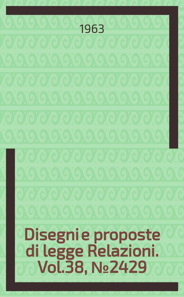 Disegni e proposte di legge Relazioni. Vol.38, №2429