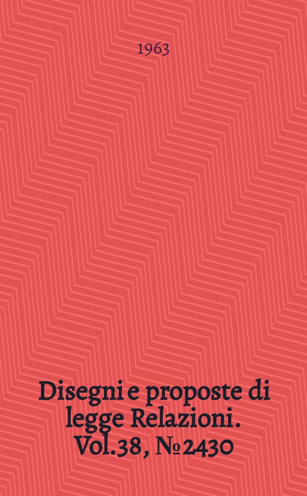 Disegni e proposte di legge Relazioni. Vol.38, №2430