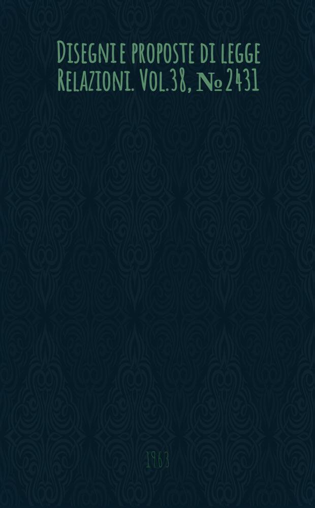 Disegni e proposte di legge Relazioni. Vol.38, №2431