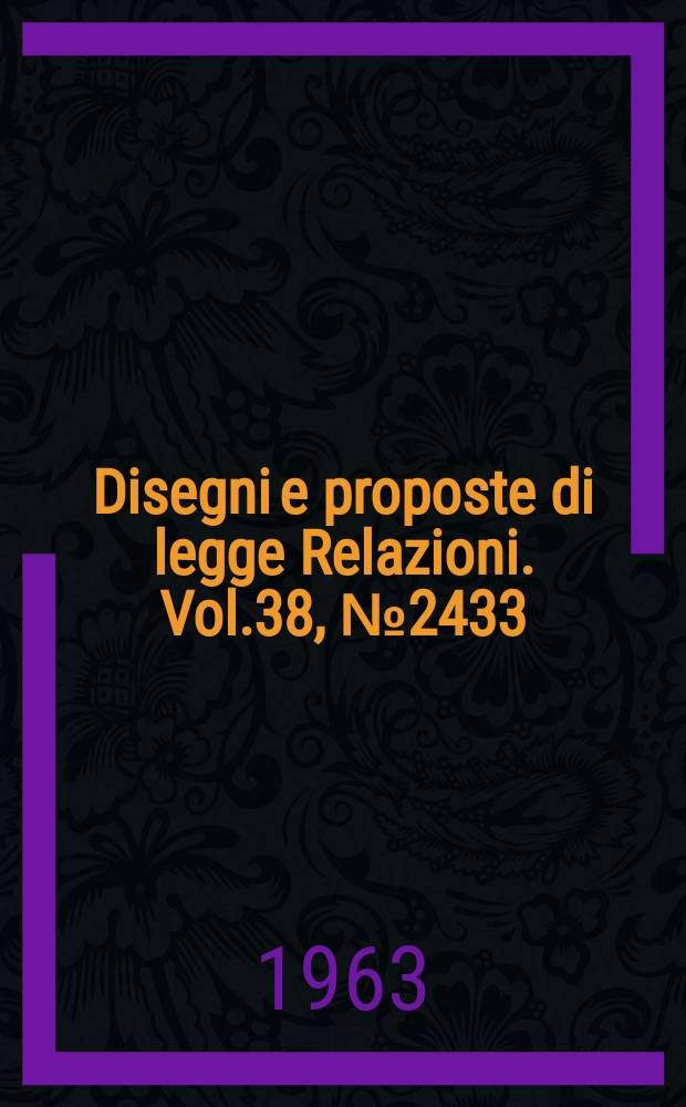 Disegni e proposte di legge Relazioni. Vol.38, №2433