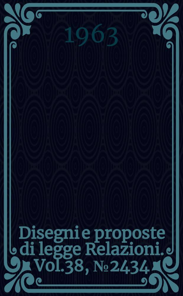 Disegni e proposte di legge Relazioni. Vol.38, №2434