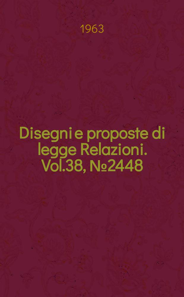 Disegni e proposte di legge Relazioni. Vol.38, №2448