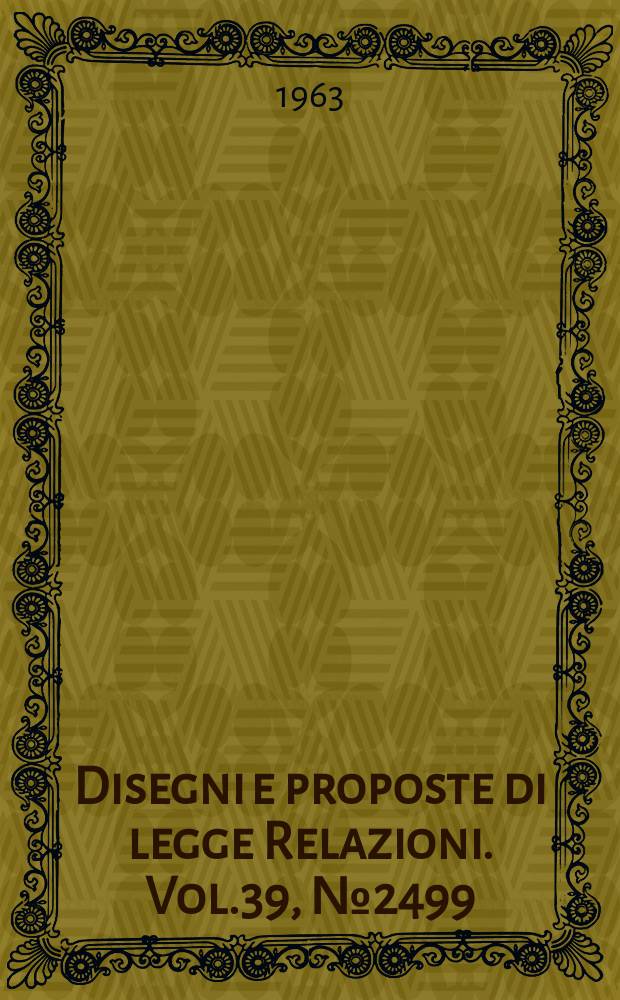 Disegni e proposte di legge Relazioni. Vol.39, №2499