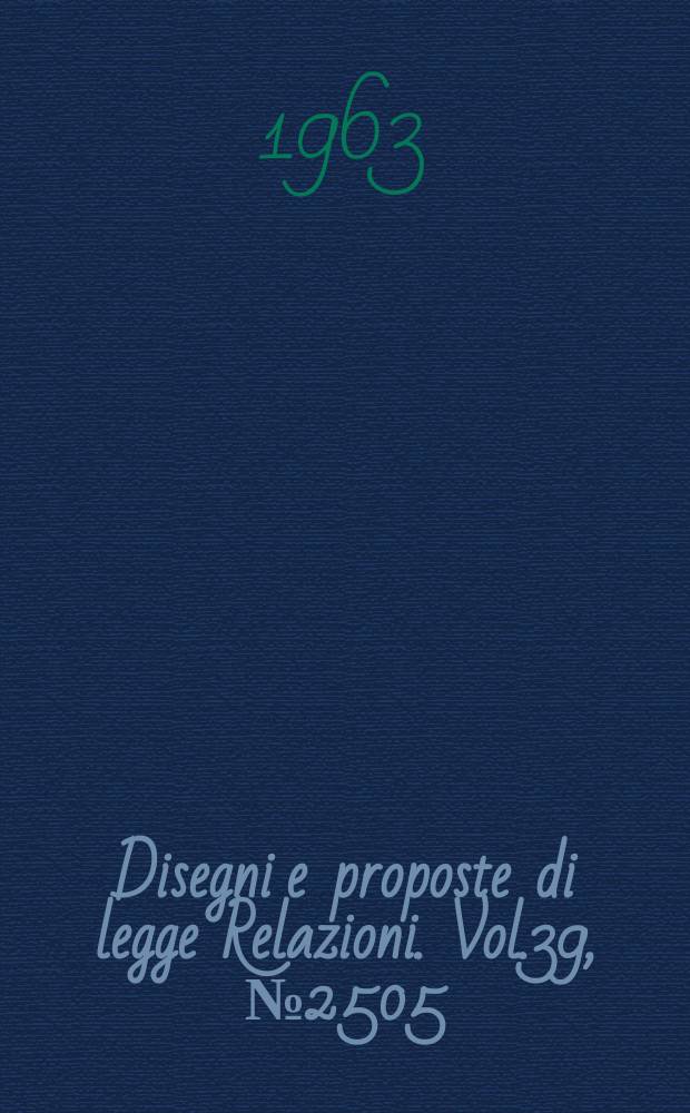 Disegni e proposte di legge Relazioni. Vol.39, №2505