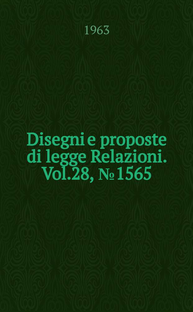Disegni e proposte di legge Relazioni. Vol.28, №1565