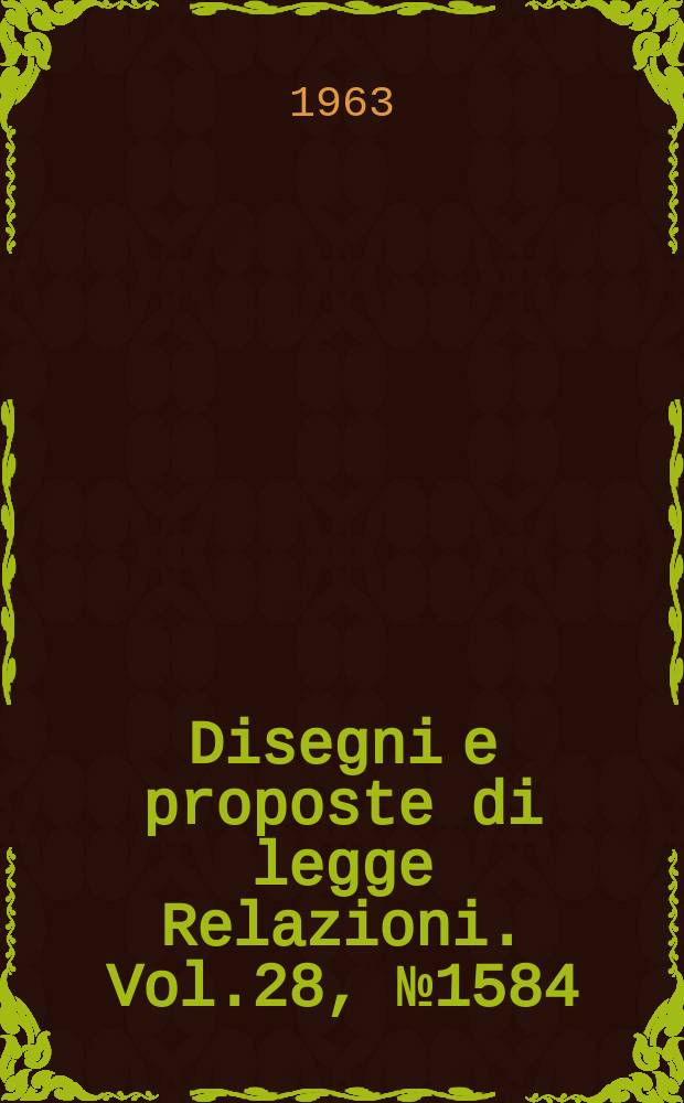 Disegni e proposte di legge Relazioni. Vol.28, №1584
