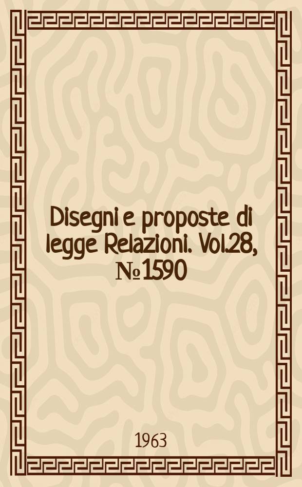 Disegni e proposte di legge Relazioni. Vol.28, №1590