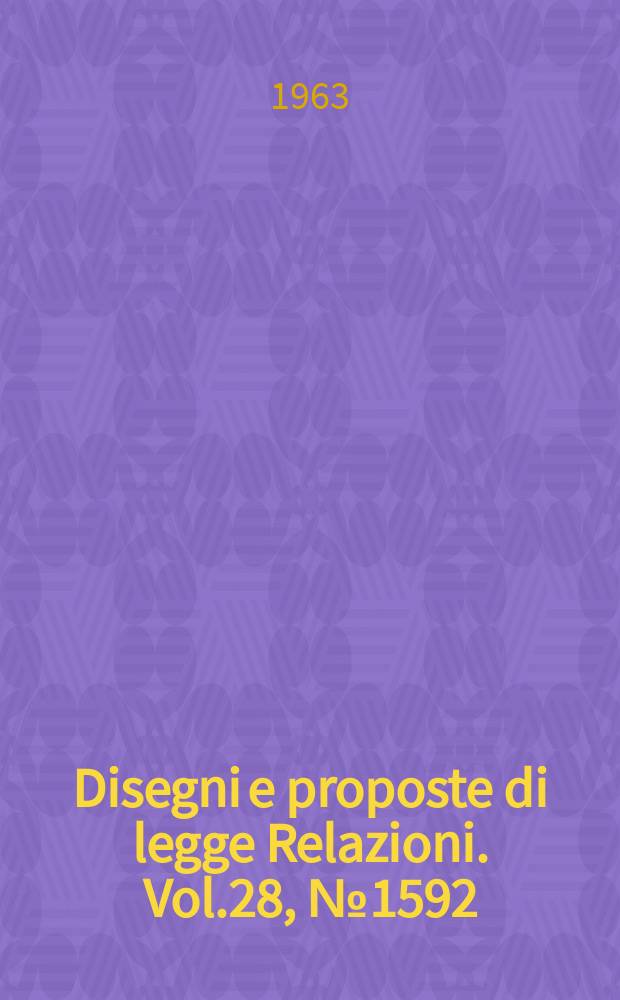 Disegni e proposte di legge Relazioni. Vol.28, №1592